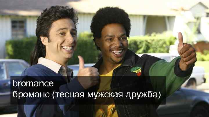 bromance броманс (тесная мужская дружба) 