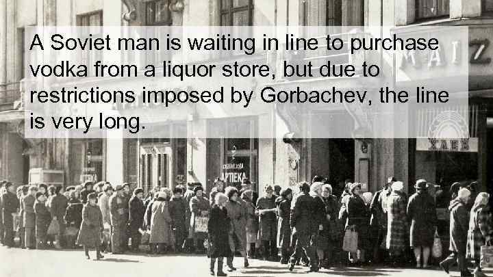 A Soviet man is waiting in line to purchase vodka from a liquor store,