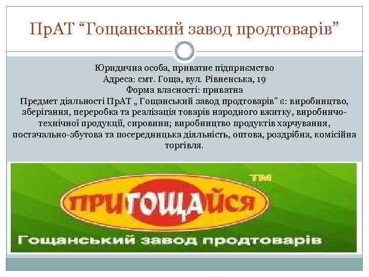 Пр. АТ “Гощанський завод продтоварів” Юридична особа, приватне підприємство Адреса: смт. Гоща, вул. Рівненська,