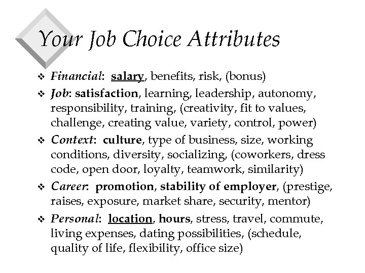 Your Job Choice Attributes v v v Financial: salary, benefits, risk, (bonus) Job: satisfaction,