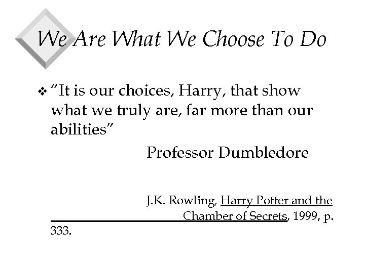 We Are What We Choose To Do v “It is our choices, Harry, that