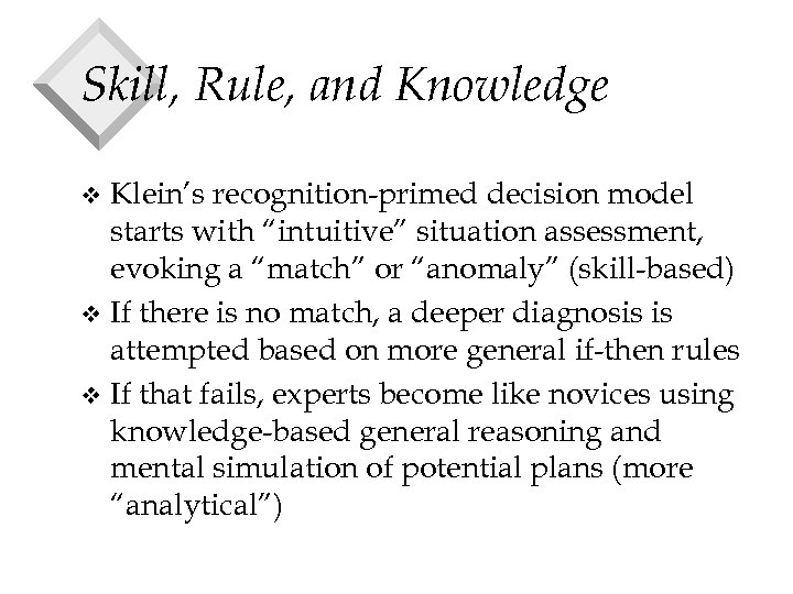 Skill, Rule, and Knowledge Klein’s recognition-primed decision model starts with “intuitive” situation assessment, evoking