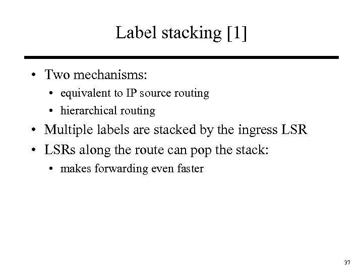 Label stacking [1] • Two mechanisms: • equivalent to IP source routing • hierarchical
