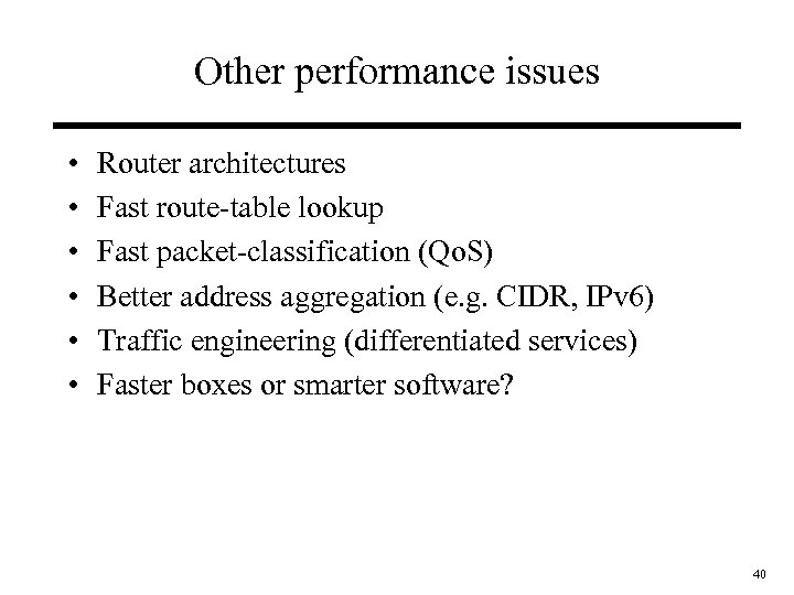 Other performance issues • • • Router architectures Fast route-table lookup Fast packet-classification (Qo.