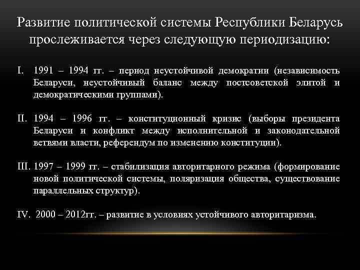 Развитие политической системы Республики Беларусь прослеживается через следующую периодизацию: I. 1991 – 1994 гг.