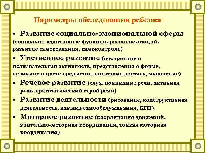 Параметры обследования ребенка • Развитие социально-эмоциональной сферы (социально-адаптивные функции, развитие эмоций, развитие самосознания, самоконтроль)