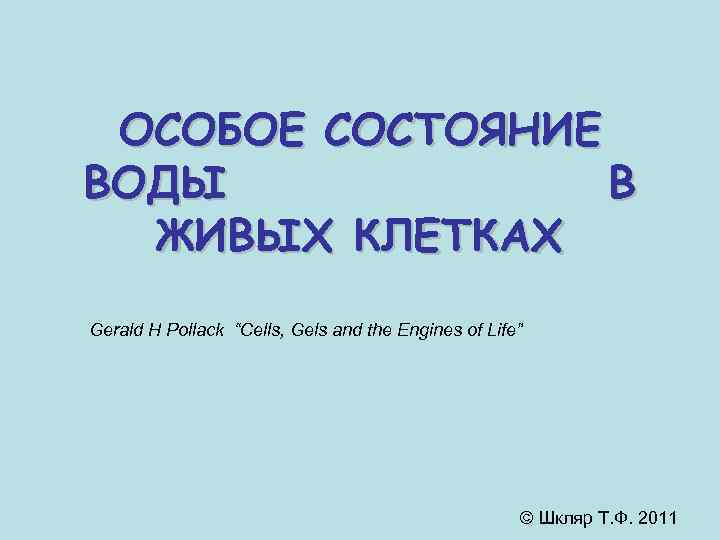 ОСОБОЕ СОСТОЯНИЕ ВОДЫ В ЖИВЫХ КЛЕТКАХ Gerald H Pollack “Cells, Gels and the Engines