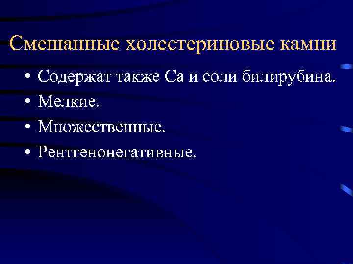 Смешанные холестериновые камни • • Содержат также Са и соли билирубина. Мелкие. Множественные. Рентгенонегативные.