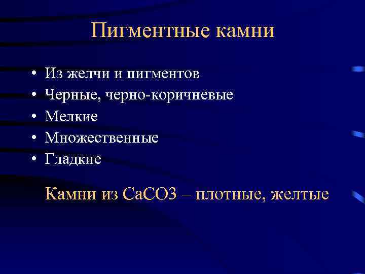 Пигментные камни • • • Из желчи и пигментов Черные, черно-коричневые Мелкие Множественные Гладкие