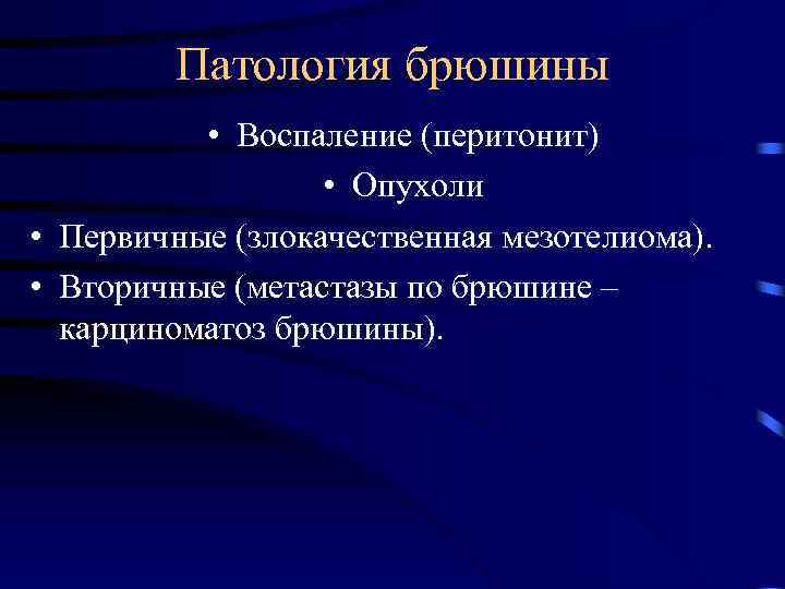 Патология брюшины • Воспаление (перитонит) • Опухоли • Первичные (злокачественная мезотелиома). • Вторичные (метастазы