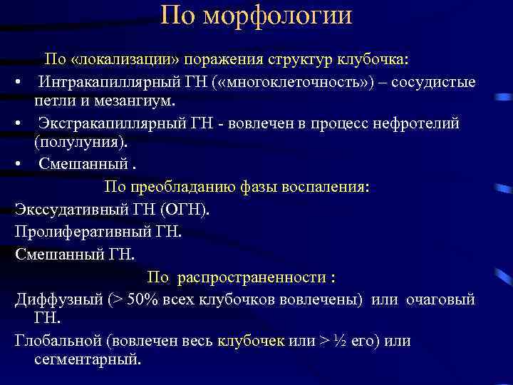 По морфологии По «локализации» поражения структур клубочка: • Интракапиллярный ГН ( «многоклеточность» ) –