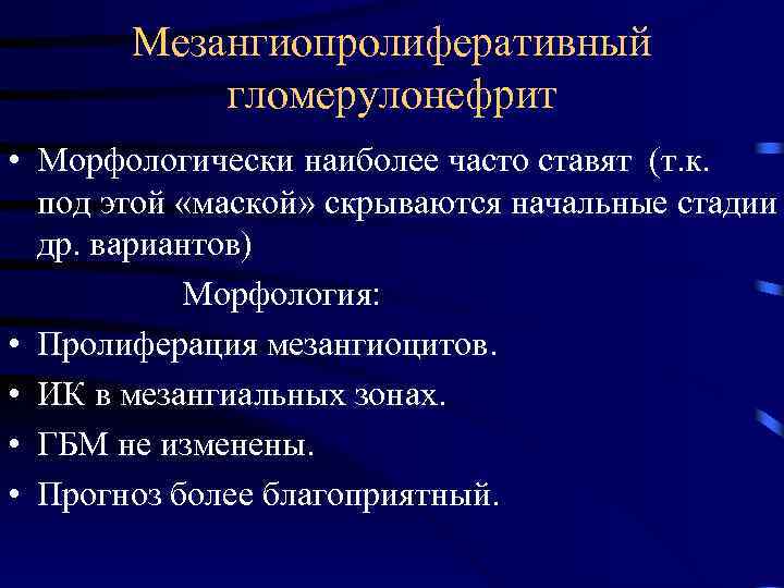 Мезангиопролиферативный гломерулонефрит • Морфологически наиболее часто ставят (т. к. под этой «маской» скрываются начальные