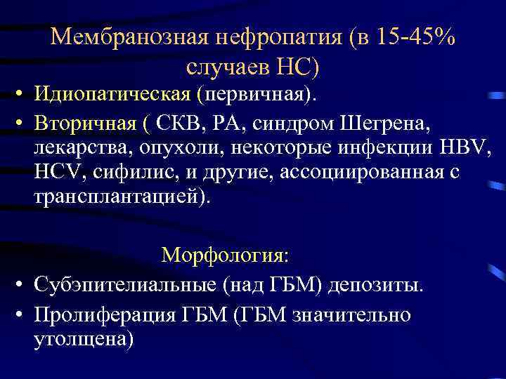 Мембранозная нефропатия (в 15 -45% случаев НС) • Идиопатическая (первичная). • Вторичная ( СКВ,