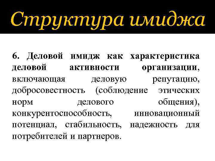 Структура имиджа 6. Деловой имидж как характеристика деловой активности организации, включающая деловую репутацию, добросовестность