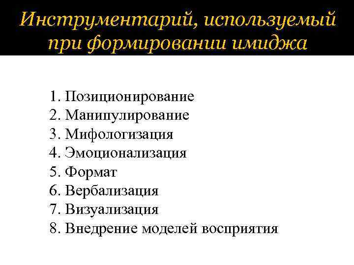 Инструментарий, используемый при формировании имиджа 1. Позиционирование 2. Манипулирование 3. Мифологизация 4. Эмоционализация 5.