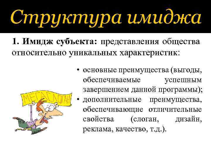 Структура имиджа 1. Имидж субъекта: представления общества относительно уникальных характеристик: • основные преимущества (выгоды,