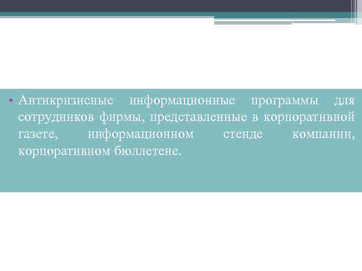  • Антикризисные информационные программы для сотрудников фирмы, представленные в корпоративной газете, информационном стенде