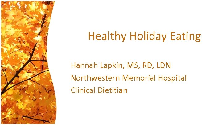 Healthy Holiday Eating Hannah Lapkin, MS, RD, LDN Northwestern Memorial Hospital Clinical Dietitian 
