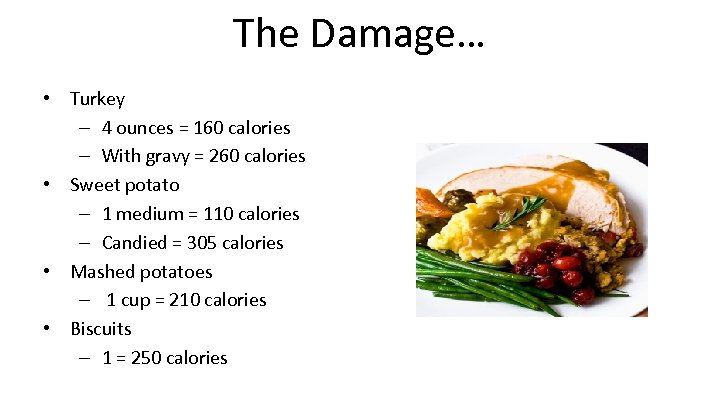 The Damage… • Turkey – 4 ounces = 160 calories – With gravy =