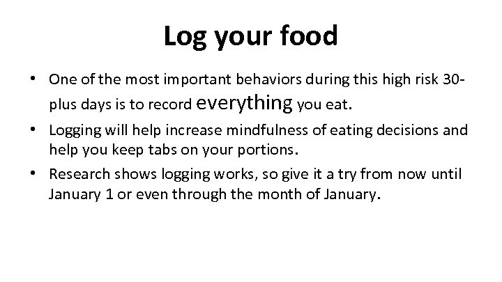Log your food • One of the most important behaviors during this high risk