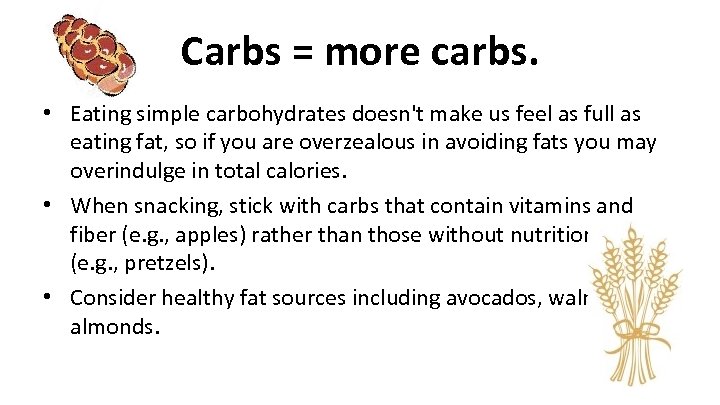 Carbs = more carbs. • Eating simple carbohydrates doesn't make us feel as full