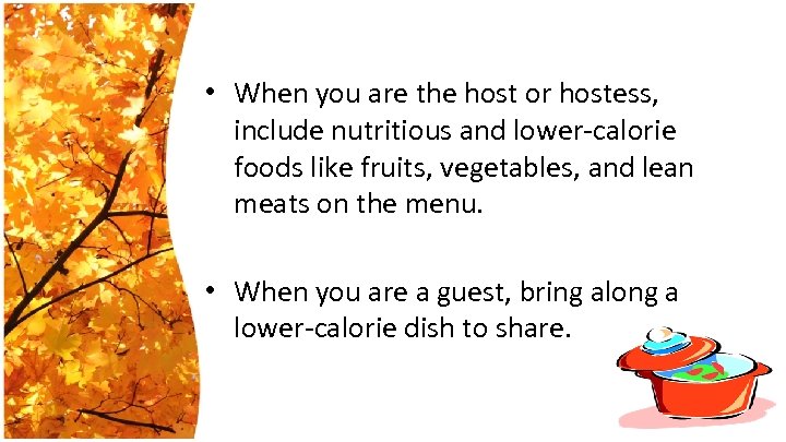  • When you are the host or hostess, include nutritious and lower-calorie foods
