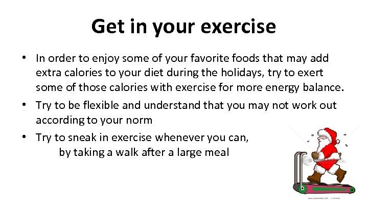 Get in your exercise • In order to enjoy some of your favorite foods