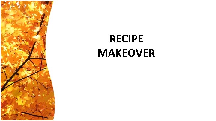 RECIPE MAKEOVER 