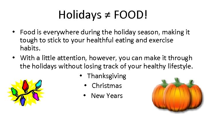 Holidays ≠ FOOD! • Food is everywhere during the holiday season, making it tough