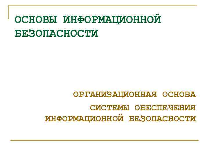 ОСНОВЫ ИНФОРМАЦИОННОЙ БЕЗОПАСНОСТИ ОРГАНИЗАЦИОННАЯ ОСНОВА СИСТЕМЫ ОБЕСПЕЧЕНИЯ ИНФОРМАЦИОННОЙ БЕЗОПАСНОСТИ 