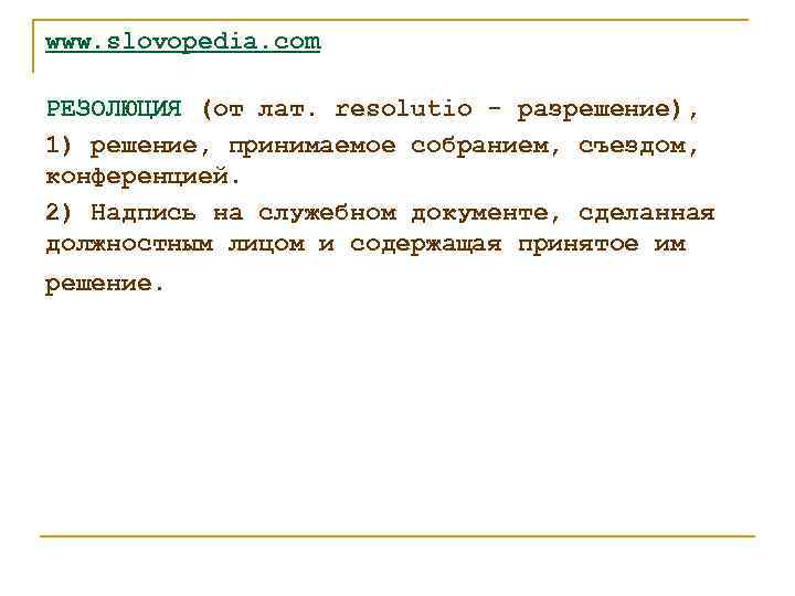 www. slovopedia. com РЕЗОЛЮЦИЯ (от лат. resolutio - разрешение), 1) решение, принимаемое собранием, съездом,