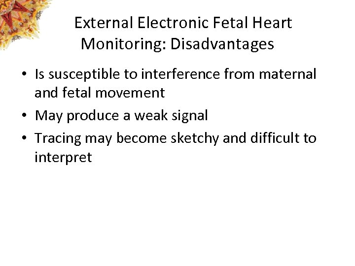 External Electronic Fetal Heart Monitoring: Disadvantages • Is susceptible to interference from maternal and