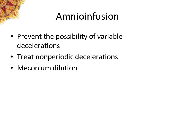 Amnioinfusion • Prevent the possibility of variable decelerations • Treat nonperiodic decelerations • Meconium