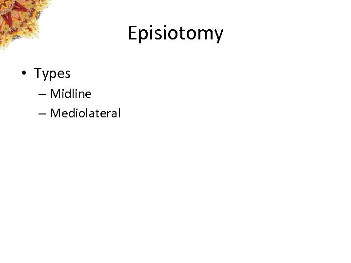 Episiotomy • Types – Midline – Mediolateral 