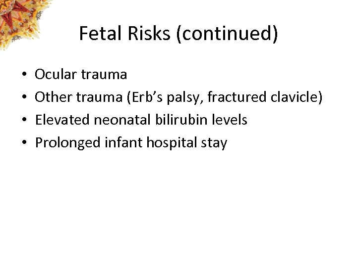 Fetal Risks (continued) • • Ocular trauma Other trauma (Erb’s palsy, fractured clavicle) Elevated