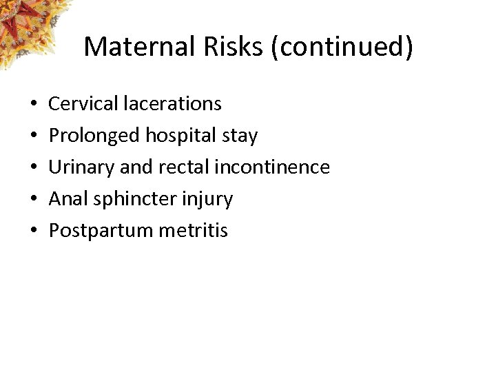 Maternal Risks (continued) • • • Cervical lacerations Prolonged hospital stay Urinary and rectal