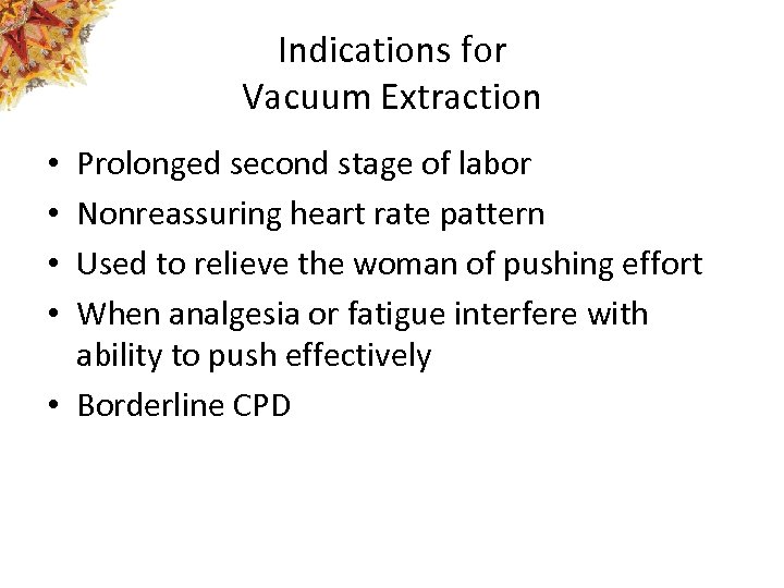 Indications for Vacuum Extraction Prolonged second stage of labor Nonreassuring heart rate pattern Used