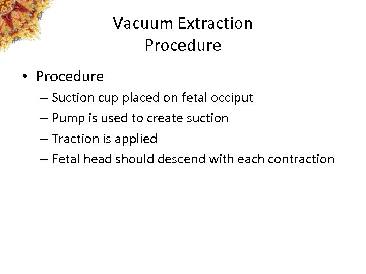 Vacuum Extraction Procedure • Procedure – Suction cup placed on fetal occiput – Pump