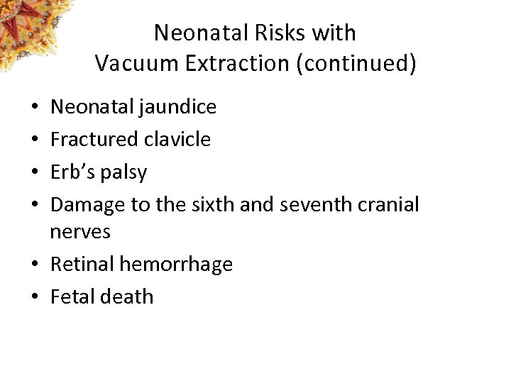 Neonatal Risks with Vacuum Extraction (continued) Neonatal jaundice Fractured clavicle Erb’s palsy Damage to