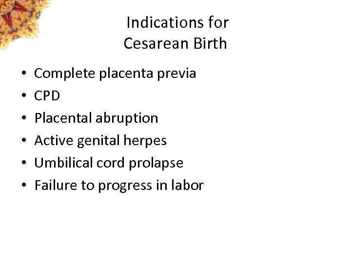 Indications for Cesarean Birth • • • Complete placenta previa CPD Placental abruption Active