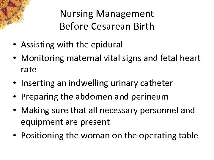 Nursing Management Before Cesarean Birth • Assisting with the epidural • Monitoring maternal vital