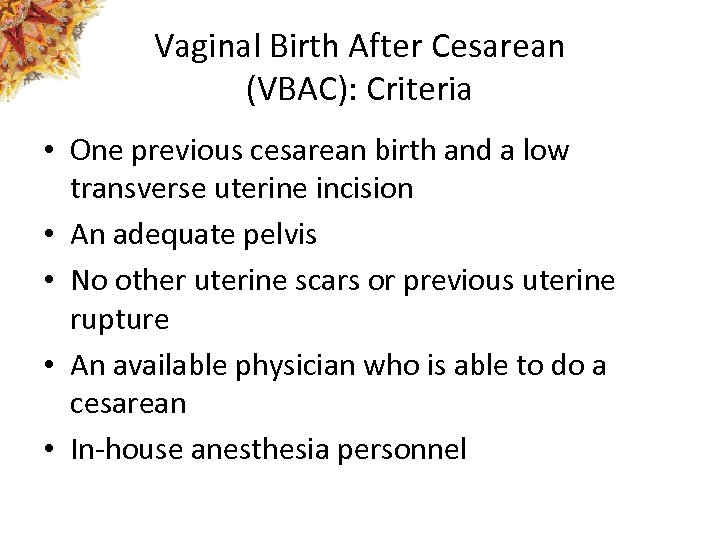 Vaginal Birth After Cesarean (VBAC): Criteria • One previous cesarean birth and a low