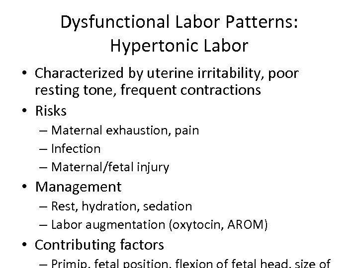 Dysfunctional Labor Patterns: Hypertonic Labor • Characterized by uterine irritability, poor resting tone, frequent