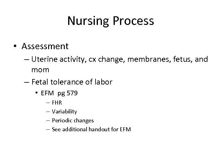 Nursing Process • Assessment – Uterine activity, cx change, membranes, fetus, and mom –