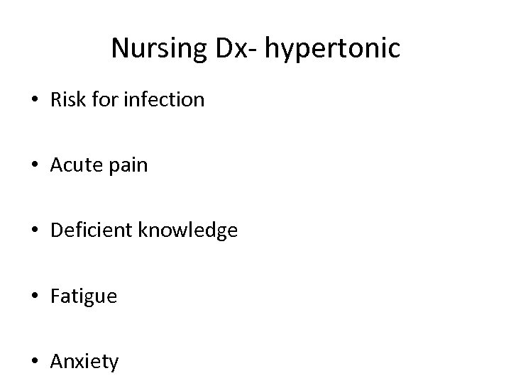 Nursing Dx- hypertonic • Risk for infection • Acute pain • Deficient knowledge •