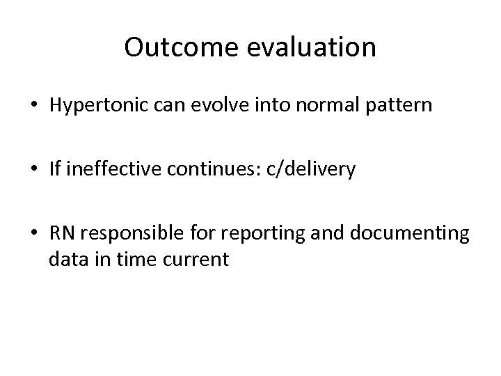 Outcome evaluation • Hypertonic can evolve into normal pattern • If ineffective continues: c/delivery