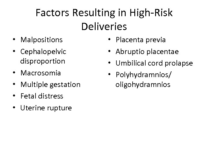 Factors Resulting in High-Risk Deliveries • Malpositions • Cephalopelvic disproportion • Macrosomia • Multiple