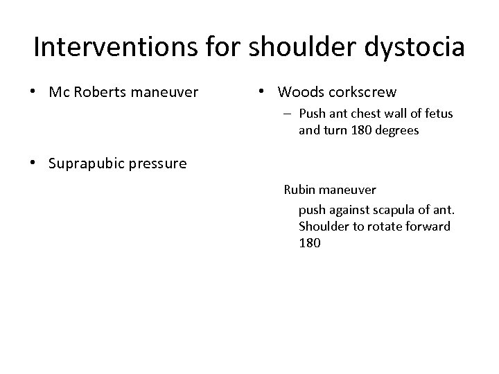 Interventions for shoulder dystocia • Mc Roberts maneuver • Woods corkscrew – Push ant