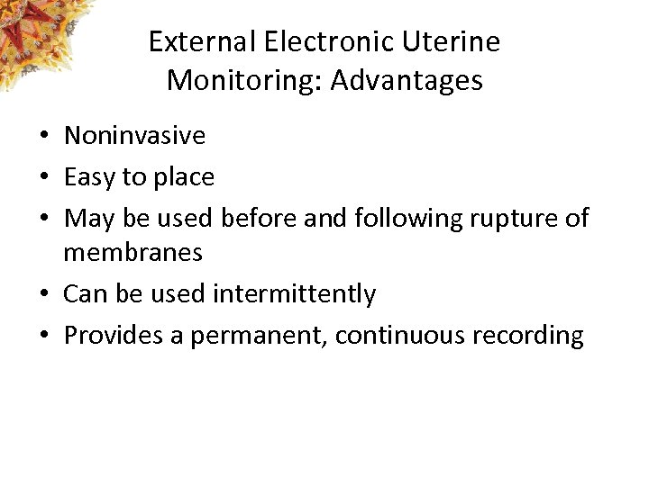 External Electronic Uterine Monitoring: Advantages • Noninvasive • Easy to place • May be