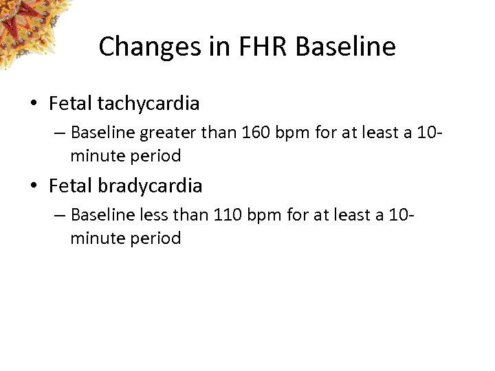 Changes in FHR Baseline • Fetal tachycardia – Baseline greater than 160 bpm for